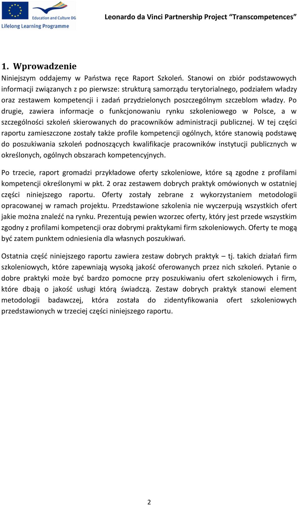 Po drugie, zawiera informacje o funkcjonowaniu rynku szkoleniowego w Polsce, a w szczególności szkoleń skierowanych do pracowników administracji publicznej.