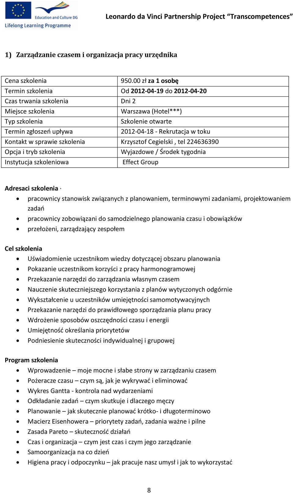 Rekrutacja w toku Kontakt w sprawie szkolenia Krzysztof Cegielski, tel 224636390 Opcja i tryb szkolenia Wyjazdowe / Środek tygodnia Instytucja szkoleniowa Effect Group Adresaci szkolenia pracownicy