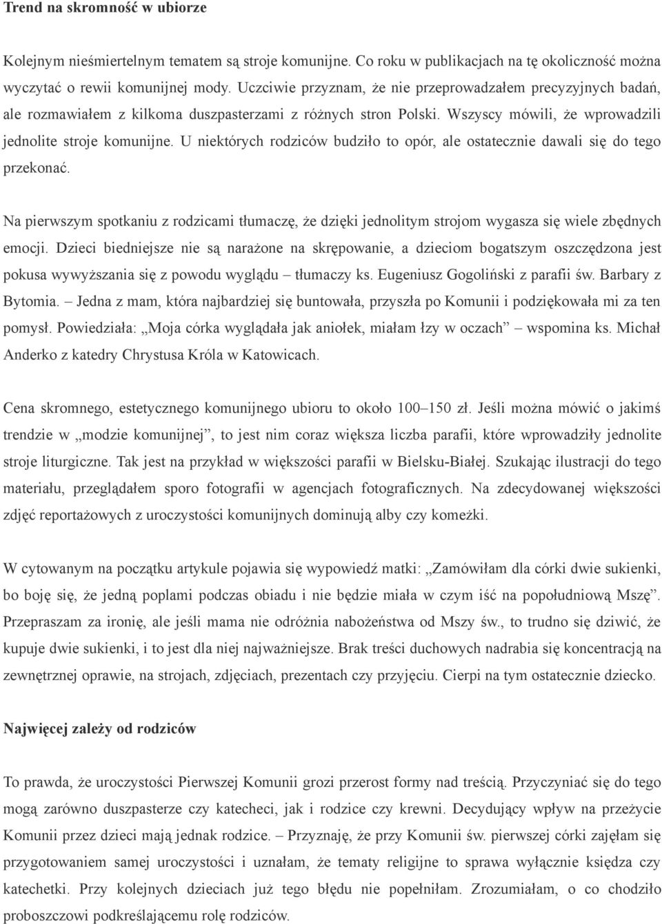 U niektórych rodziców budziło to opór, ale ostatecznie dawali się do tego przekonać. Na pierwszym spotkaniu z rodzicami tłumaczę, że dzięki jednolitym strojom wygasza się wiele zbędnych emocji.