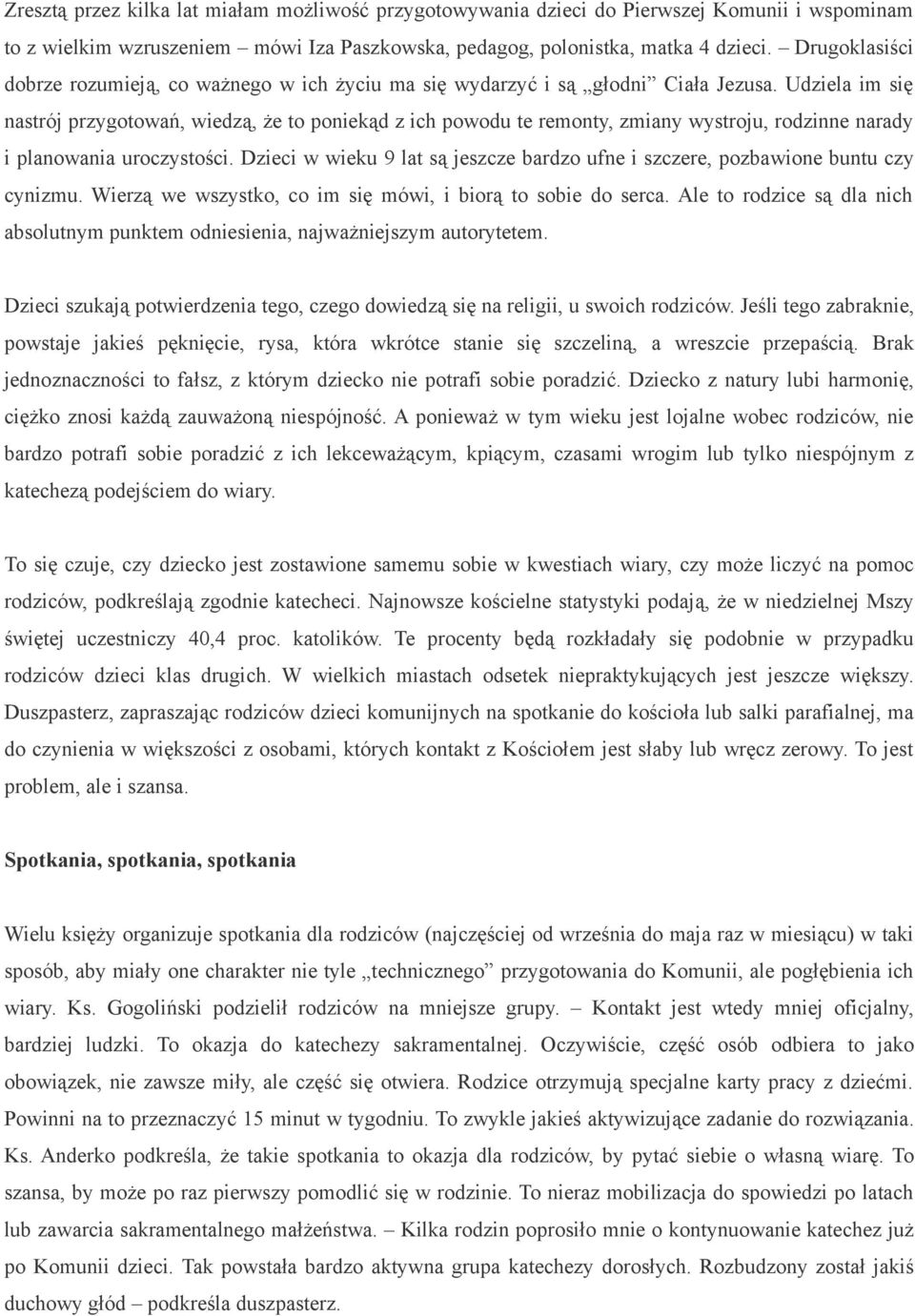 Udziela im się nastrój przygotowań, wiedzą, że to poniekąd z ich powodu te remonty, zmiany wystroju, rodzinne narady i planowania uroczystości.