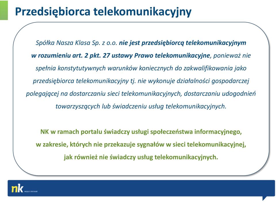 nie wykonuje działalności gospodarczej polegającej na dostarczaniu sieci telekomunikacyjnych, dostarczaniu udogodnień towarzyszących lub świadczeniu usług