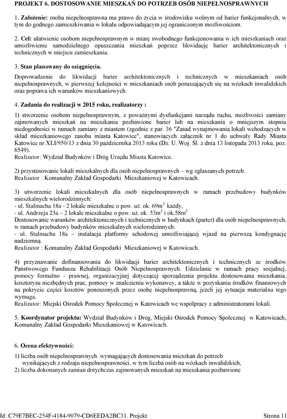 Cel: ułatwienie osobom niepełnosprawnym w miarę swobodnego funkcjonowania w ich mieszkaniach oraz umożliwienie samodzielnego opuszczania mieszkań poprzez likwidację barier architektonicznych i