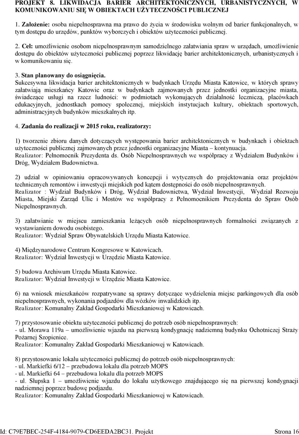 Cel: umożliwienie osobom niepełnosprawnym samodzielnego załatwiania spraw w urzędach, umożliwienie dostępu do obiektów użyteczności publicznej poprzez likwidację barier architektonicznych,