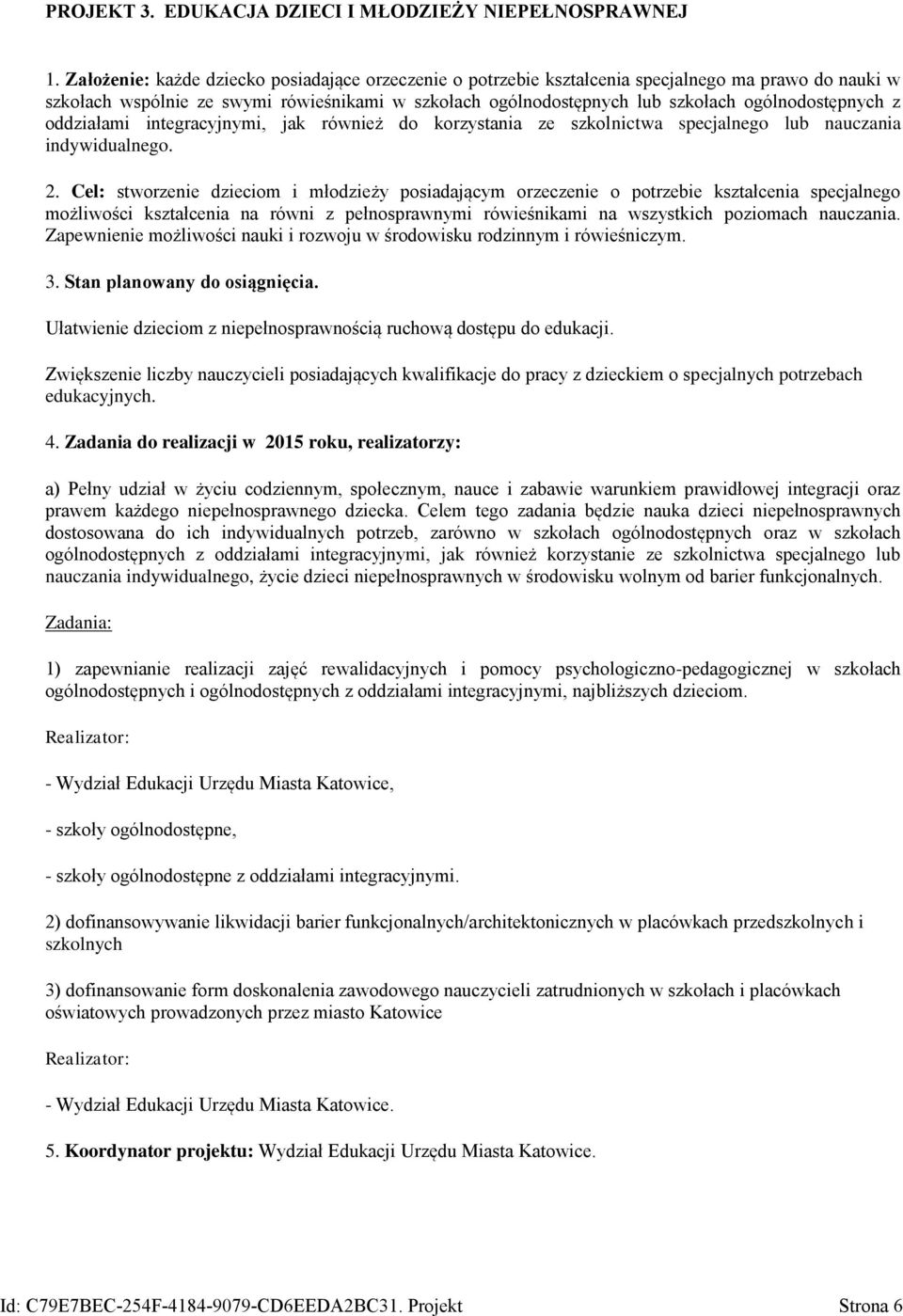 ogólnodostępnych z oddziałami integracyjnymi, jak również do korzystania ze szkolnictwa specjalnego lub nauczania indywidualnego. 2.