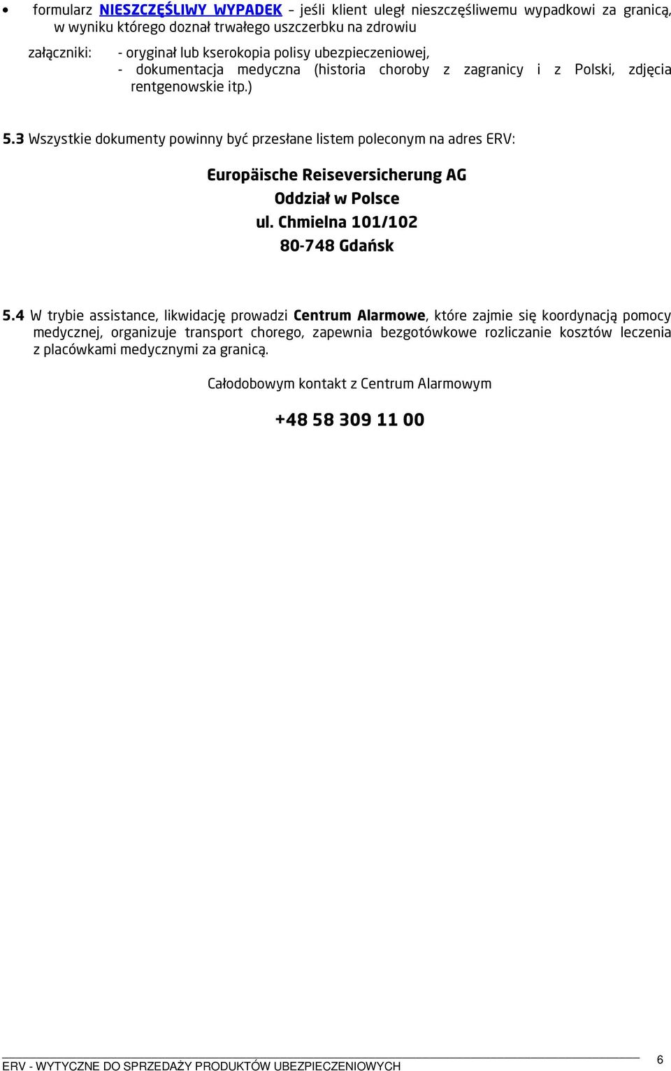 3 Wszystkie dokumenty powinny być przesłane listem poleconym na adres ERV: Europäische Reiseversicherung AG Oddział w Polsce ul. Chmielna 101/102 80-748 Gdańsk 5.