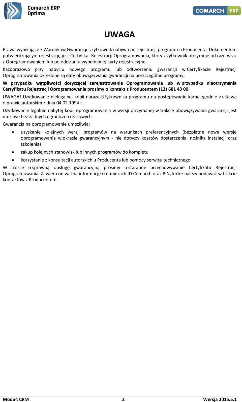 Każdorazowo przy nabyciu nowego programu lub odtworzeniu gwarancji w Certyfikacie Rejestracji Oprogramowania określone są daty obowiązywania gwarancji na poszczególne programy.