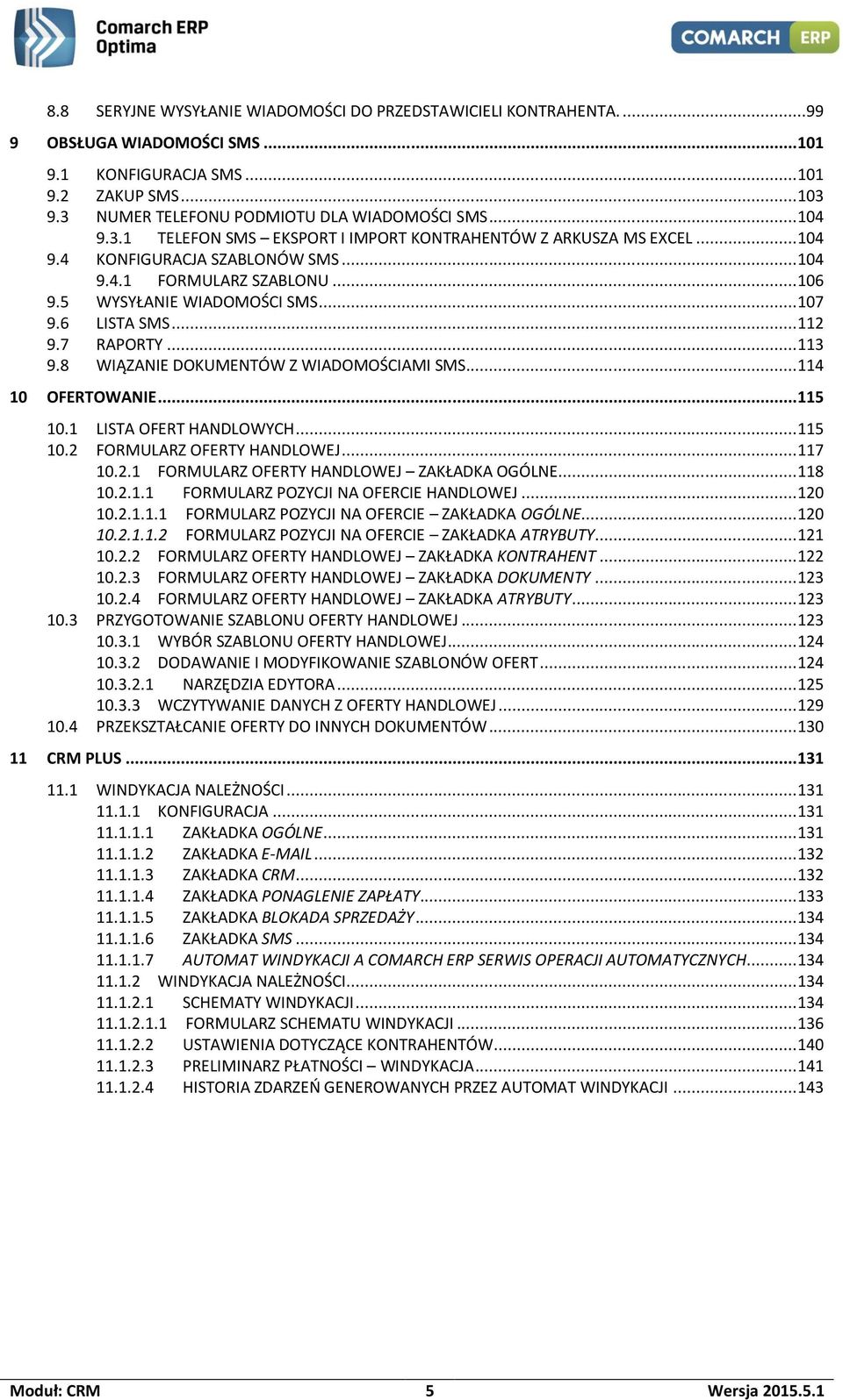 6 LISTA SMS... 112 9.7 RAPORTY... 113 9.8 WIĄZANIE DOKUMENTÓW Z WIADOMOŚCIAMI SMS... 114 10 OFERTOWANIE... 115 10.1 LISTA OFERT HANDLOWYCH... 115 10.2 FORMULARZ OFERTY HANDLOWEJ... 117 10.2.1 FORMULARZ OFERTY HANDLOWEJ ZAKŁADKA OGÓLNE.