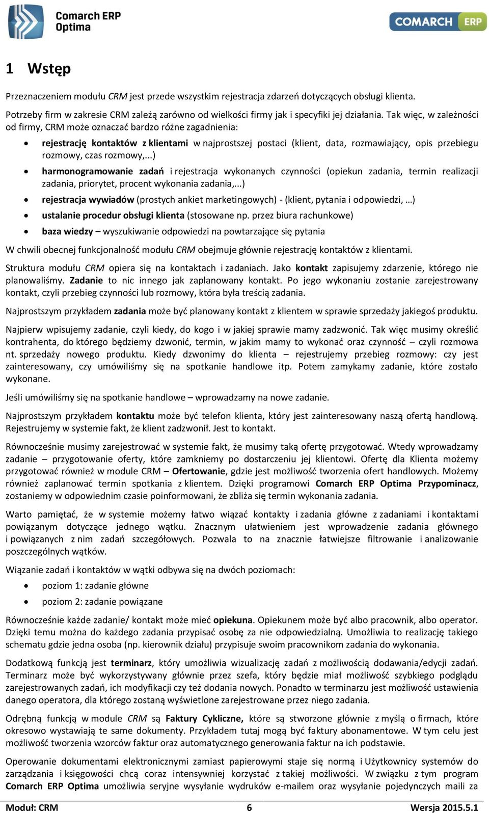 rozmowy,...) harmonogramowanie zadań i rejestracja wykonanych czynności (opiekun zadania, termin realizacji zadania, priorytet, procent wykonania zadania,.