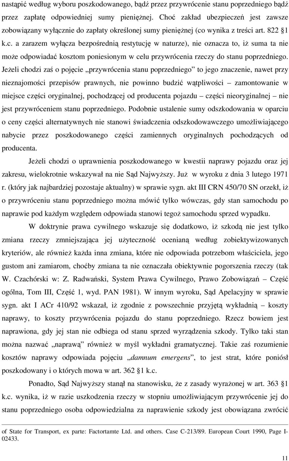 Jeżeli chodzi zaś o pojęcie przywrócenia stanu poprzedniego to jego znaczenie, nawet przy nieznajomości przepisów prawnych, nie powinno budzić wątpliwości zamontowanie w miejsce części oryginalnej,