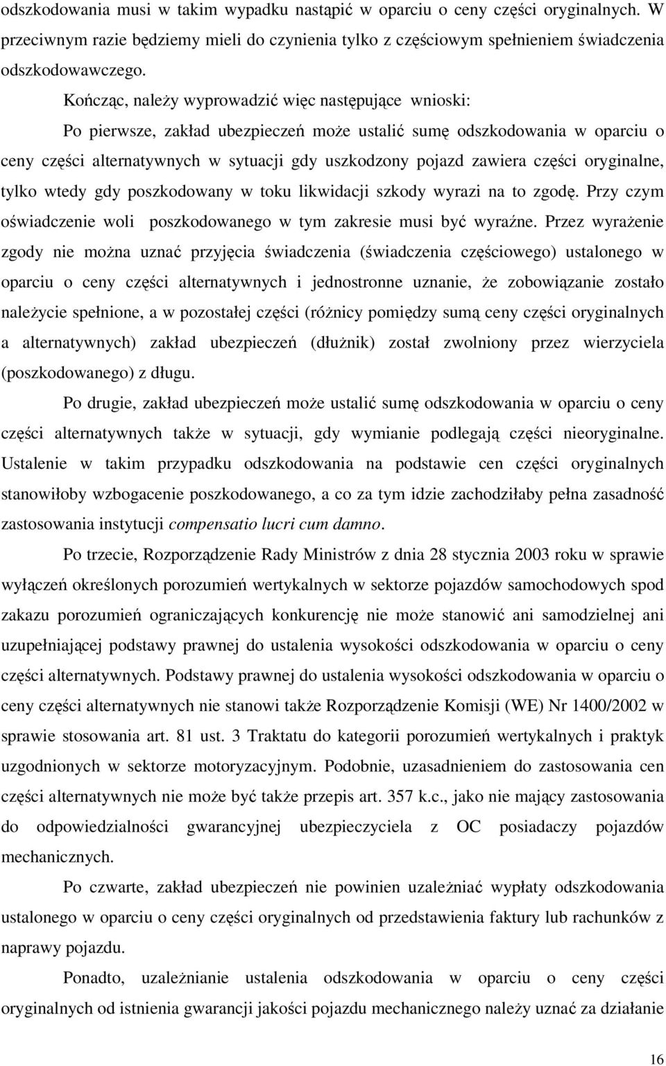 części oryginalne, tylko wtedy gdy poszkodowany w toku likwidacji szkody wyrazi na to zgodę. Przy czym oświadczenie woli poszkodowanego w tym zakresie musi być wyraźne.