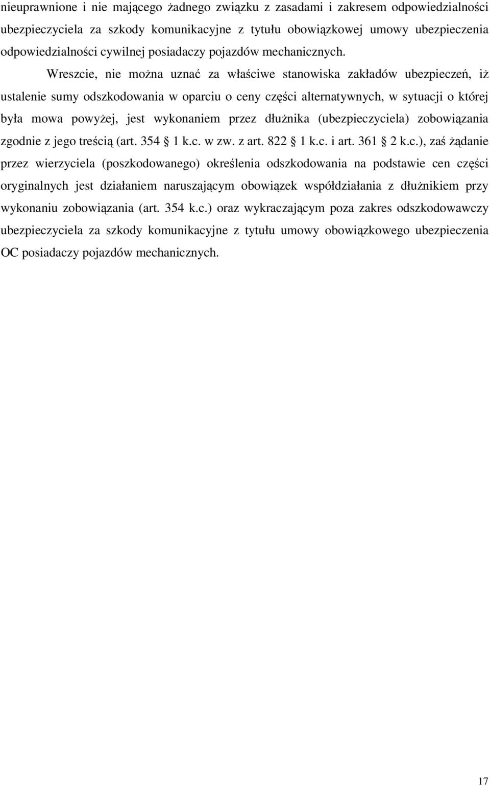 Wreszcie, nie można uznać za właściwe stanowiska zakładów ubezpieczeń, iż ustalenie sumy odszkodowania w oparciu o ceny części alternatywnych, w sytuacji o której była mowa powyżej, jest wykonaniem