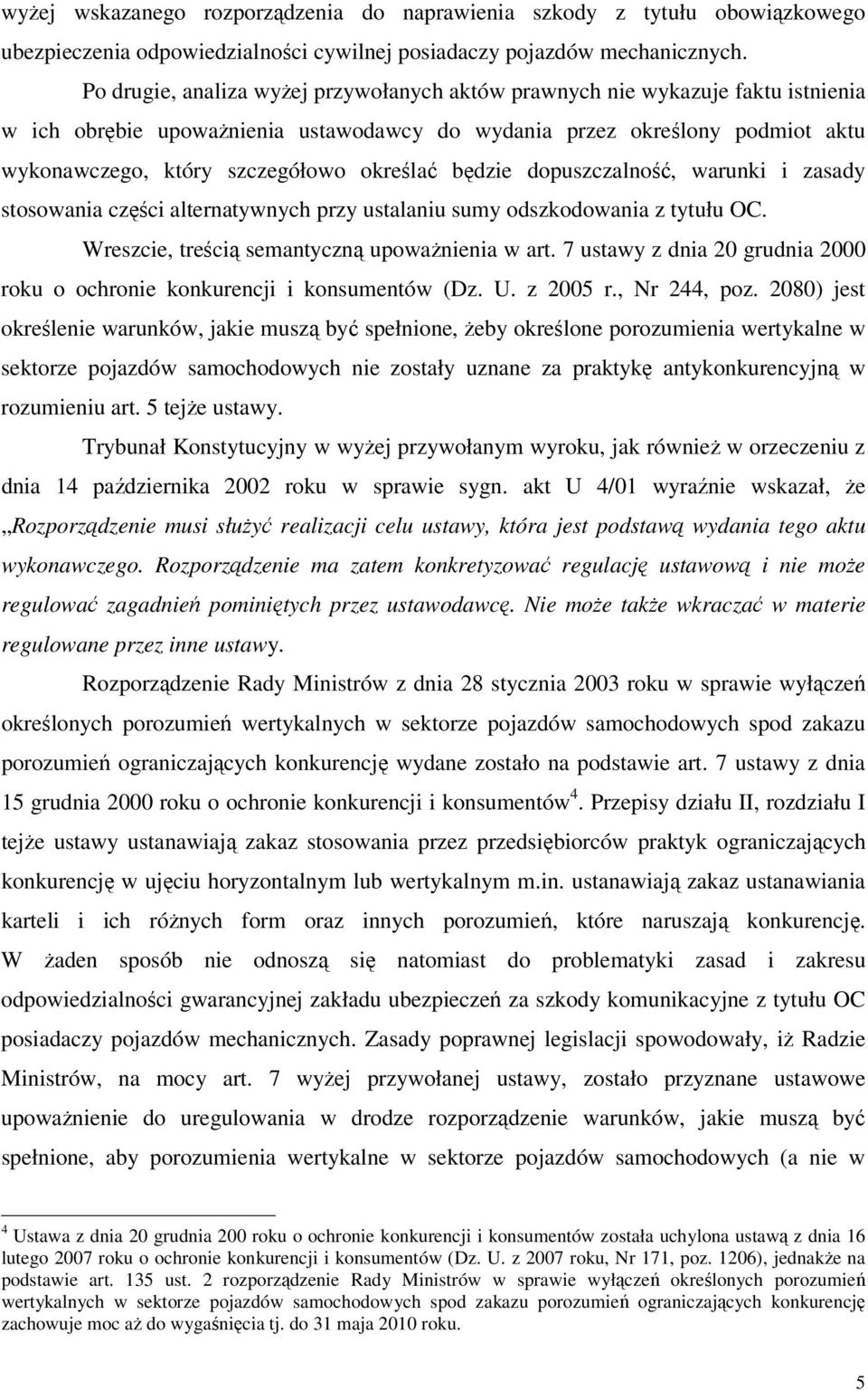 określać będzie dopuszczalność, warunki i zasady stosowania części alternatywnych przy ustalaniu sumy odszkodowania z tytułu OC. Wreszcie, treścią semantyczną upoważnienia w art.