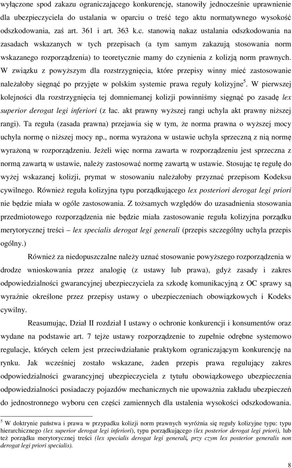 stanowią nakaz ustalania odszkodowania na zasadach wskazanych w tych przepisach (a tym samym zakazują stosowania norm wskazanego rozporządzenia) to teoretycznie mamy do czynienia z kolizją norm