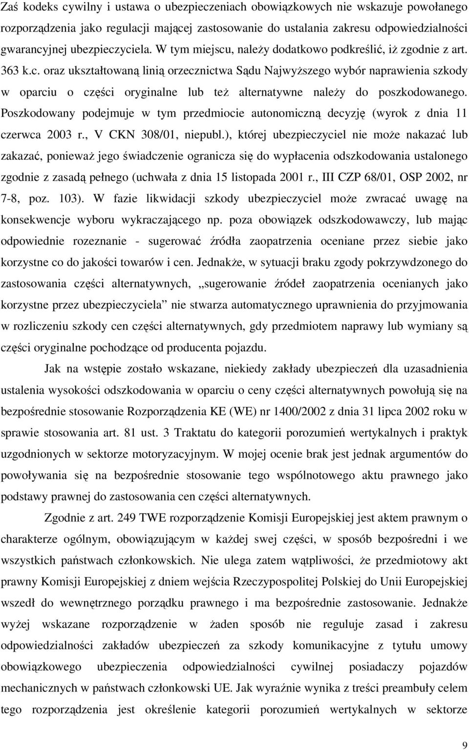 Poszkodowany podejmuje w tym przedmiocie autonomiczną decyzję (wyrok z dnia 11 czerwca 2003 r., V CKN 308/01, niepubl.