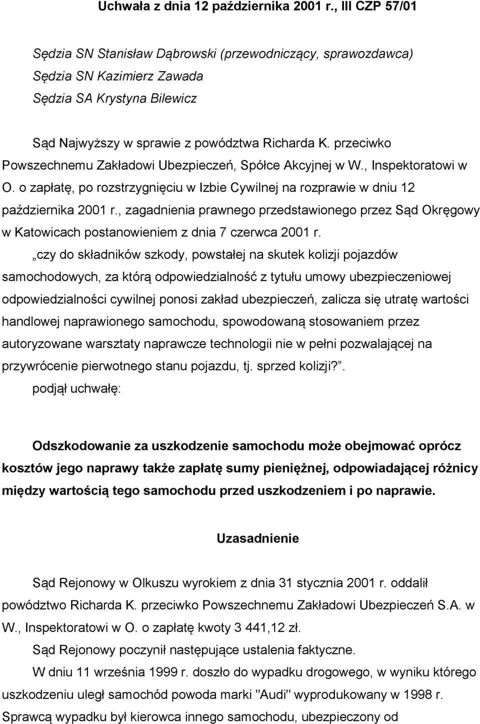 przeciwko Powszechnemu Zakładowi Ubezpieczeń, Spółce Akcyjnej w W., Inspektoratowi w O. o zapłatę, po rozstrzygnięciu w Izbie Cywilnej na rozprawie w dniu 12 października 2001 r.