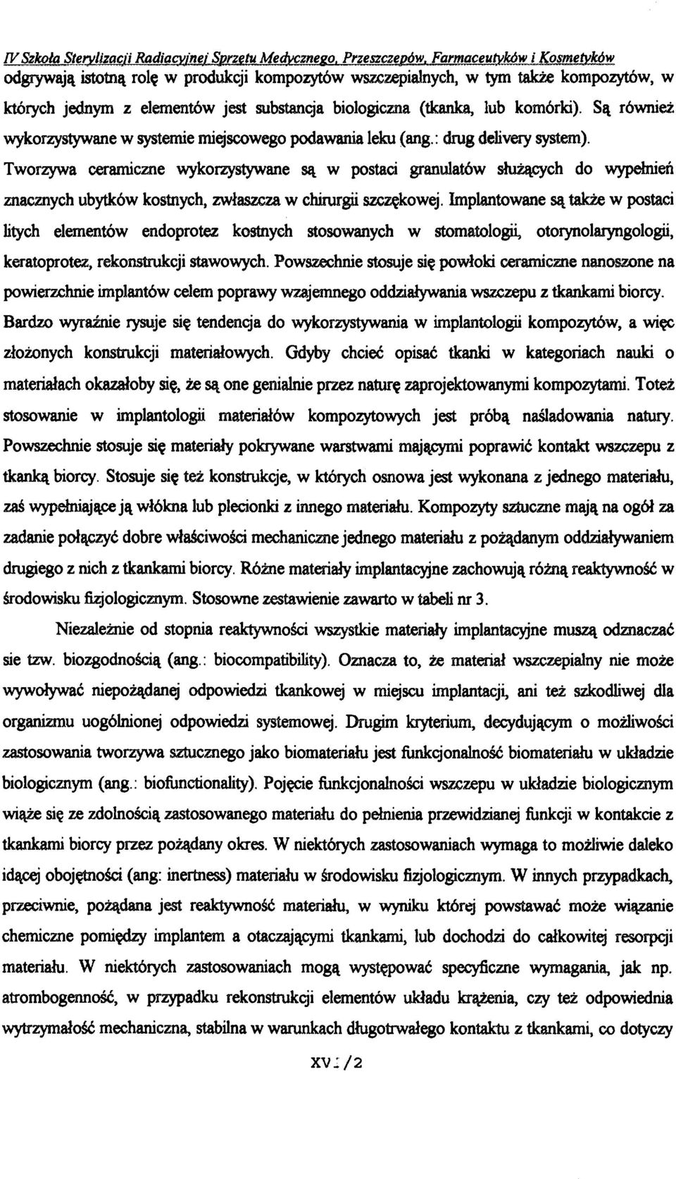 Są również wykorzystywane w systemie miejscowego podawania leku (ang.: drug delivery system).