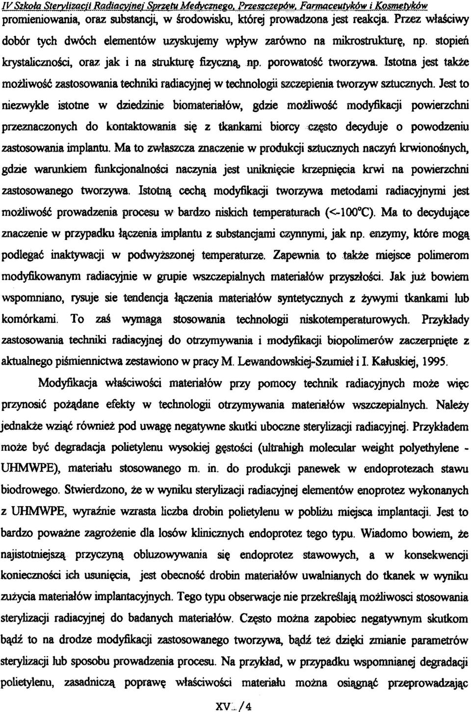 Istotna jest także możliwość zastosowania techniki radiacyjnej w technologii szczepienia tworzyw sztucznych.