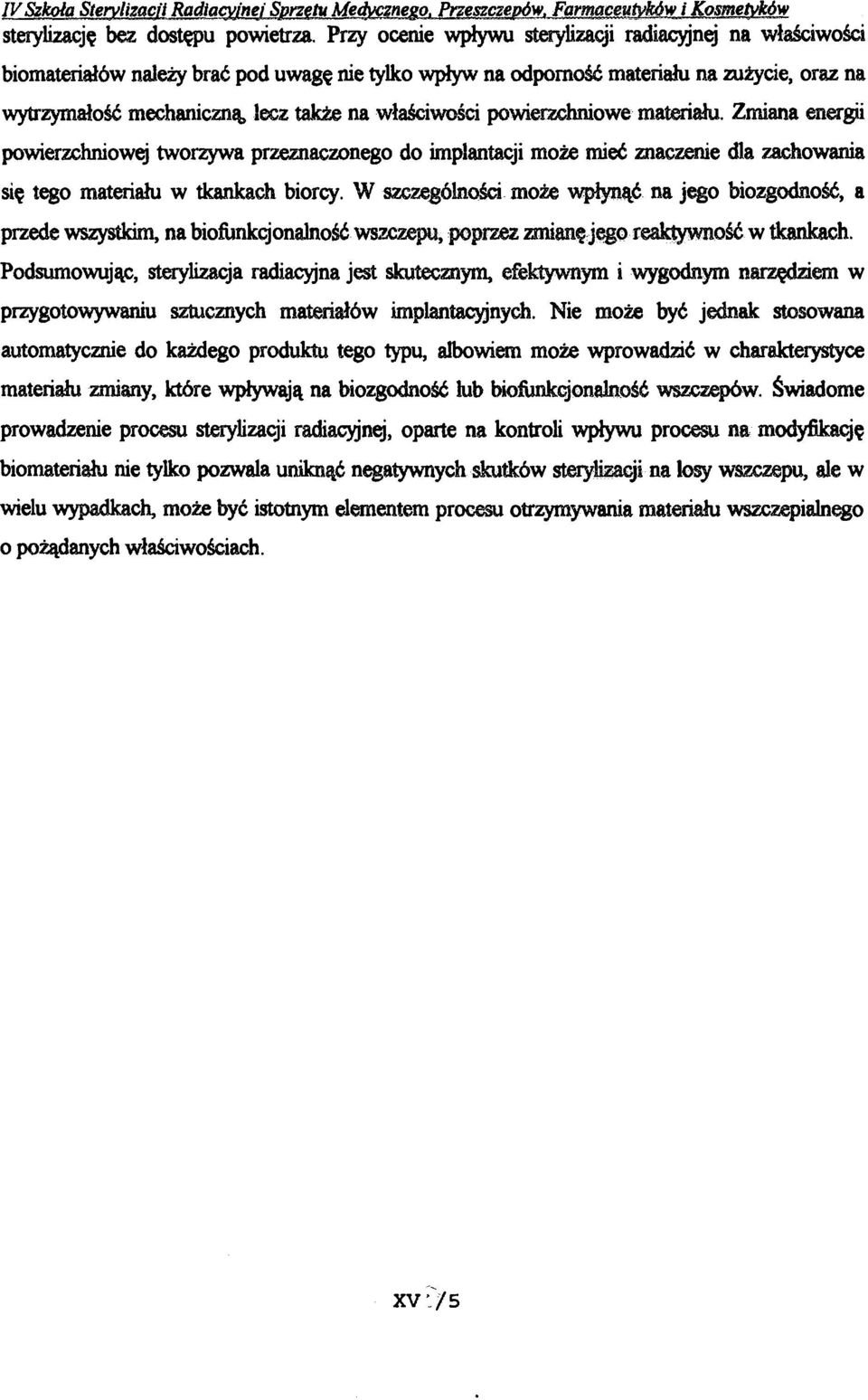 właściwości powierzchniowe materiału. Zmiana energii powierzchniowej tworzywa przeznaczonego do implantacji może mieć znaczenie dla zachowania się tego materiału w tkankach biorcy.