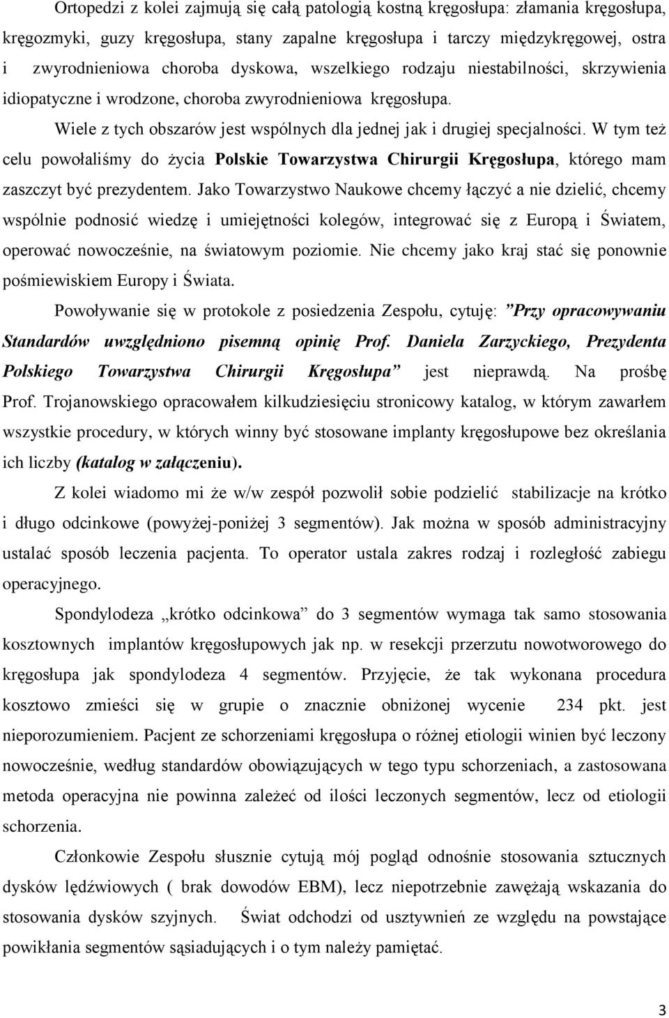 W tym też celu powołaliśmy do życia Polskie Towarzystwa Chirurgii Kręgosłupa, którego mam zaszczyt być prezydentem.