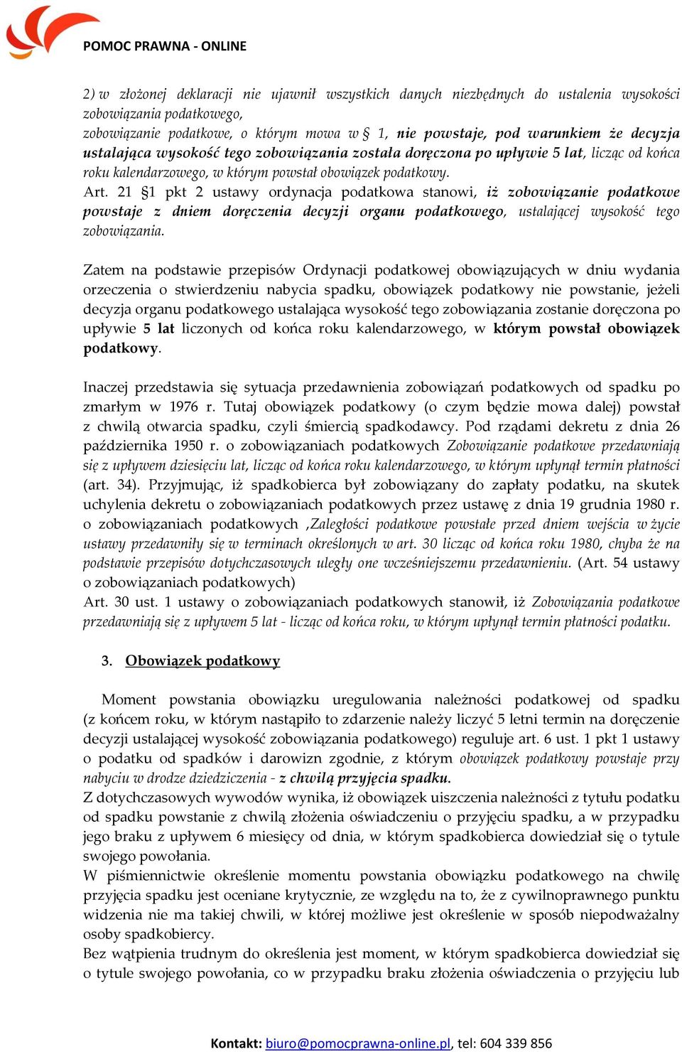 21 1 pkt 2 ustawy ordynacja podatkowa stanowi, iż zobowiązanie podatkowe powstaje z dniem doręczenia decyzji organu podatkowego, ustalającej wysokość tego zobowiązania.