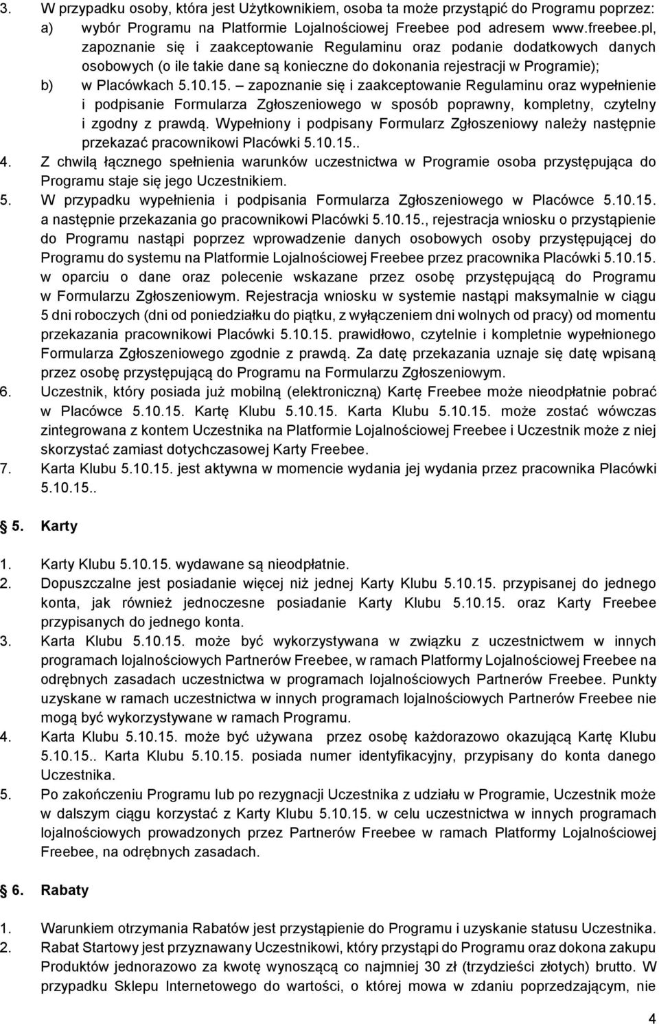 zapoznanie się i zaakceptowanie Regulaminu oraz wypełnienie i podpisanie Formularza Zgłoszeniowego w sposób poprawny, kompletny, czytelny i zgodny z prawdą.