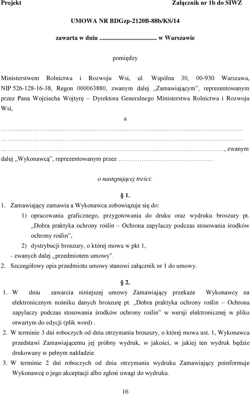 zwanym dalej Wykonawcą, reprezentowanym przez o następującej treści: 1. 1. Zamawiający zamawia a Wykonawca zobowiązuje się do: 1) opracowania graficznego, przygotowania do druku oraz wydruku broszury pt.