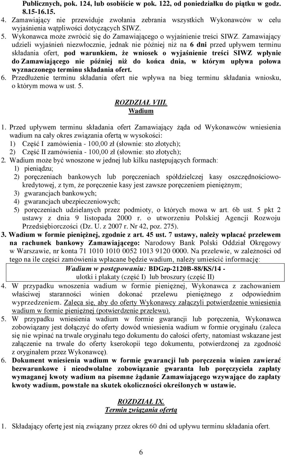 Zamawiający udzieli wyjaśnień niezwłocznie, jednak nie później niż na 6 dni przed upływem terminu składania ofert, pod warunkiem, że wniosek o wyjaśnienie treści SIWZ wpłynie do Zamawiającego nie