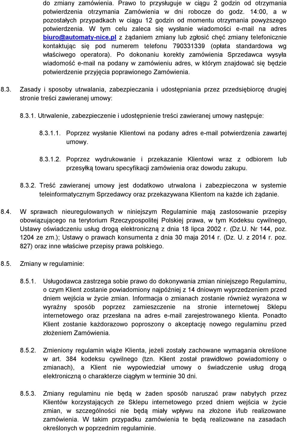 pl z żądaniem zmiany lub zgłosić chęć zmiany telefonicznie kontaktując się pod numerem telefonu 790331339 (opłata standardowa wg właściwego operatora).