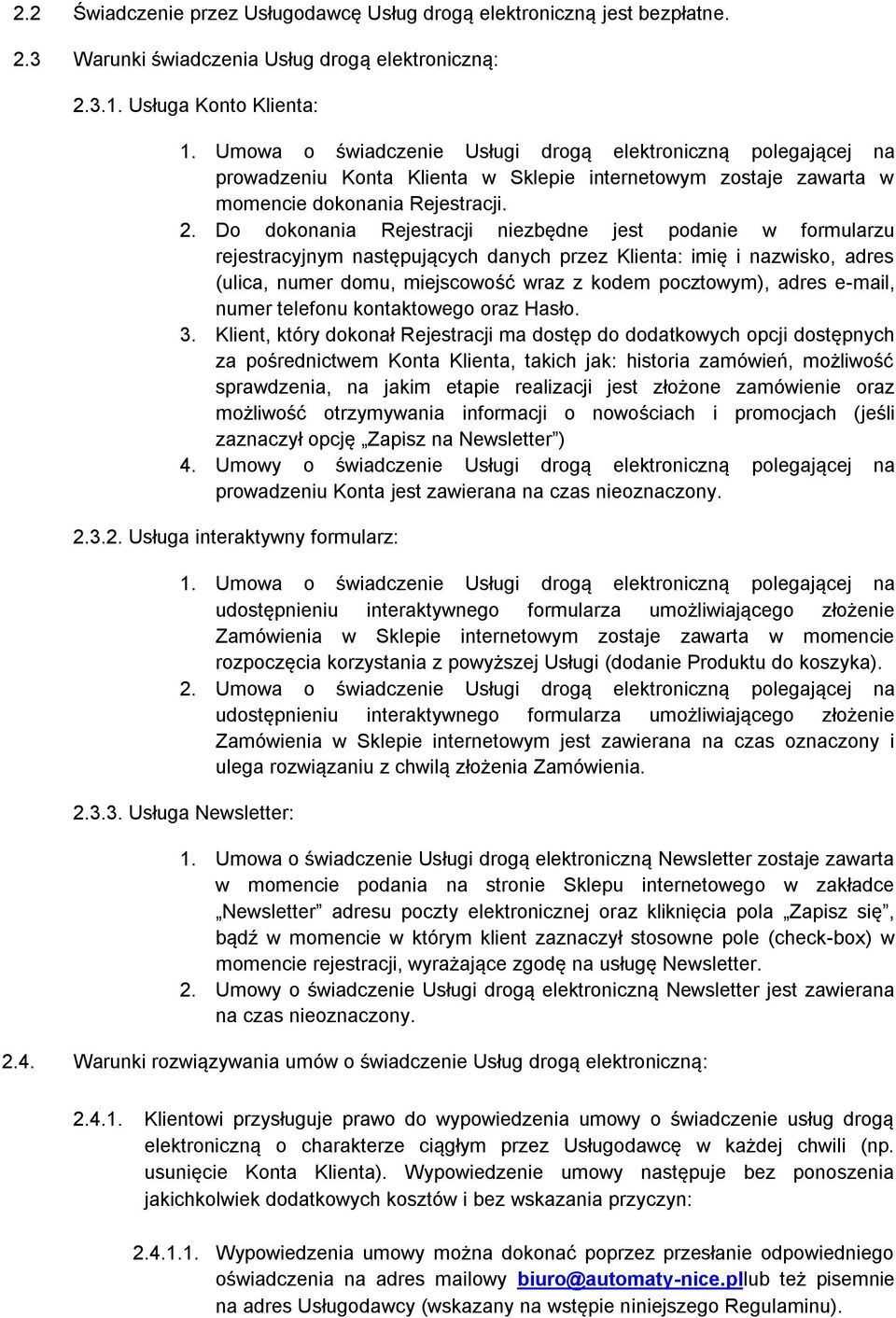 Do dokonania Rejestracji niezbędne jest podanie w formularzu rejestracyjnym następujących danych przez Klienta: imię i nazwisko, adres (ulica, numer domu, miejscowość wraz z kodem pocztowym), adres