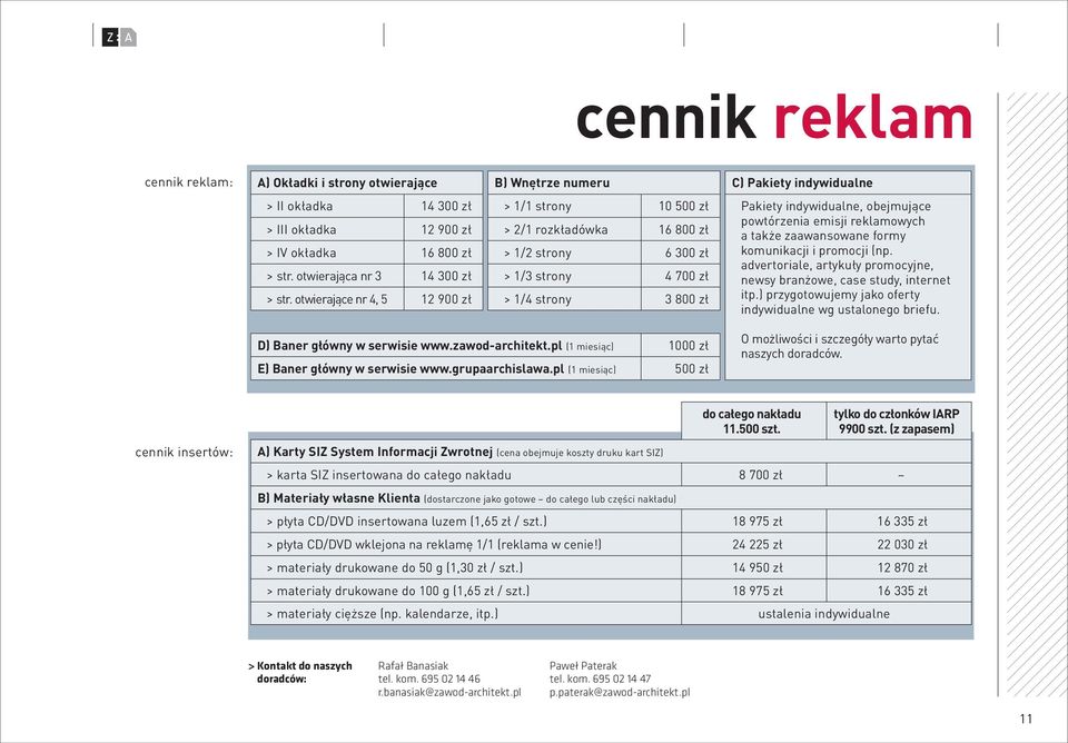 otwierające nr 4, 5 12 900 zł > 1/1 strony 10 500 zł > 2/1 rozkładówka 16 800 zł > 1/2 strony 6 300 zł > 1/3 strony 4 700 zł > 1/4 strony 3 800 zł Pakiety indywidualne, obejmujące powtórzenia emisji