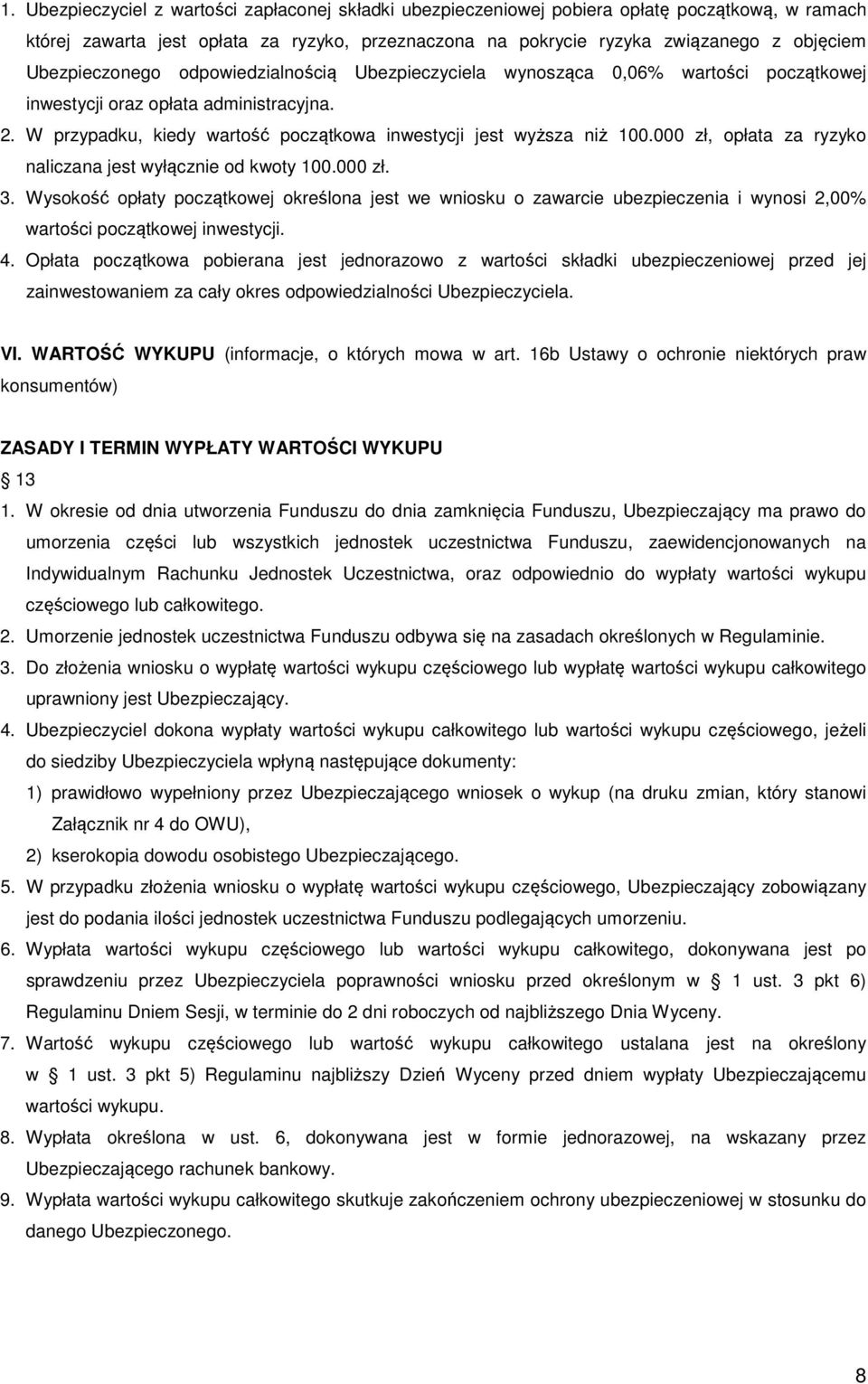 000 zł, opłata za ryzyko naliczana jest wyłącznie od kwoty 100.000 zł. 3. Wysokość opłaty początkowej określona jest we wniosku o zawarcie ubezpieczenia i wynosi 2,00% wartości początkowej inwestycji.