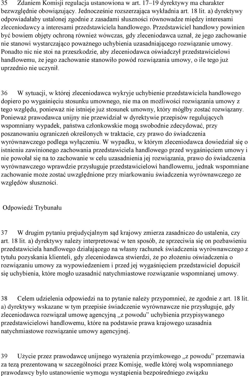 Przedstawiciel handlowy powinien być bowiem objęty ochroną również wówczas, gdy zleceniodawca uznał, że jego zachowanie nie stanowi wystarczająco poważnego uchybienia uzasadniającego rozwiązanie