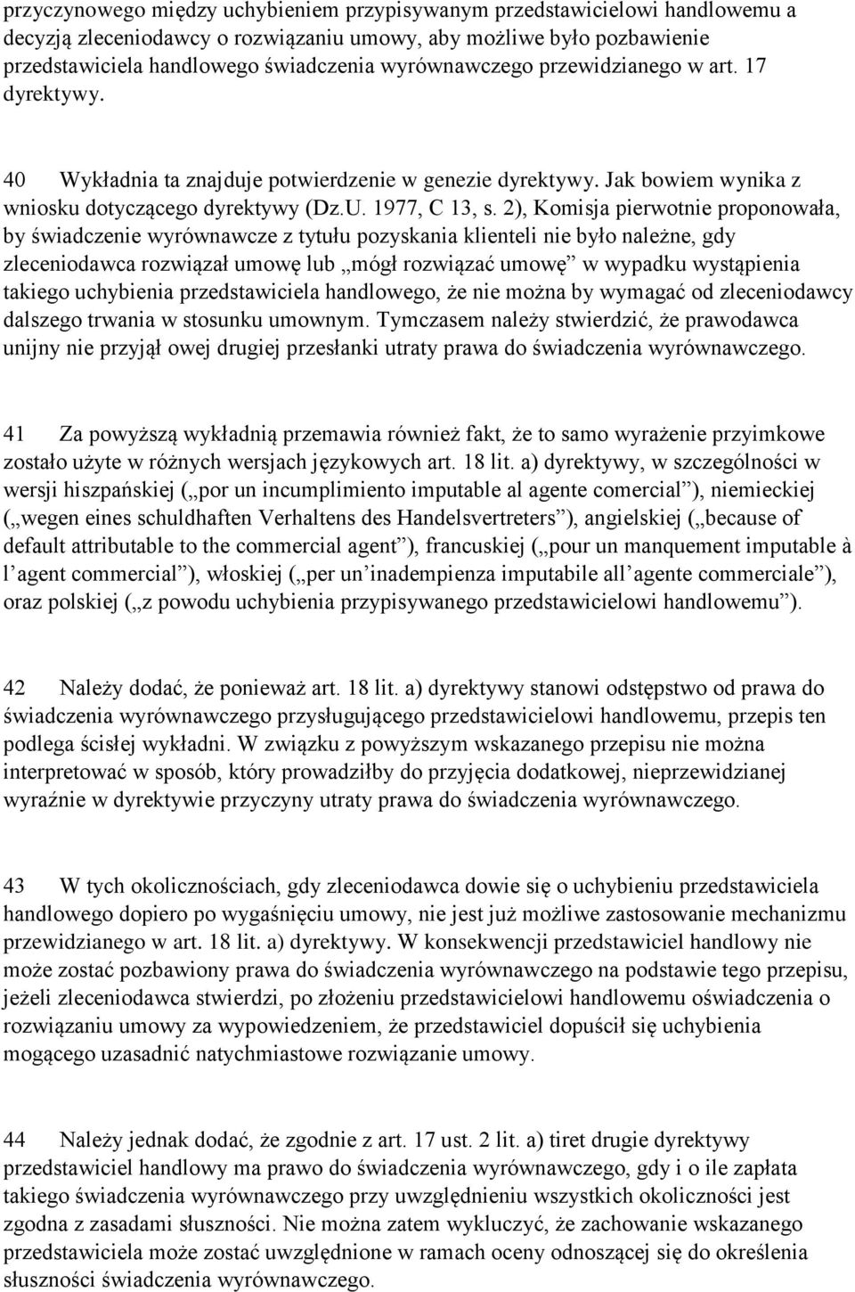 2), Komisja pierwotnie proponowała, by świadczenie wyrównawcze z tytułu pozyskania klienteli nie było należne, gdy zleceniodawca rozwiązał umowę lub mógł rozwiązać umowę w wypadku wystąpienia takiego