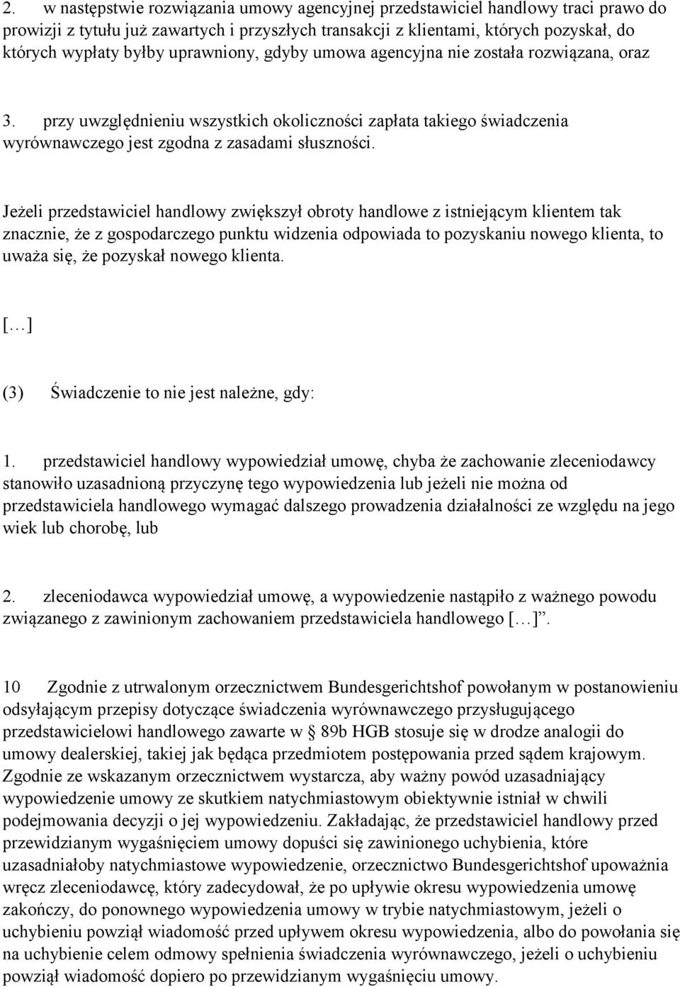 Jeżeli przedstawiciel handlowy zwiększył obroty handlowe z istniejącym klientem tak znacznie, że z gospodarczego punktu widzenia odpowiada to pozyskaniu nowego klienta, to uważa się, że pozyskał