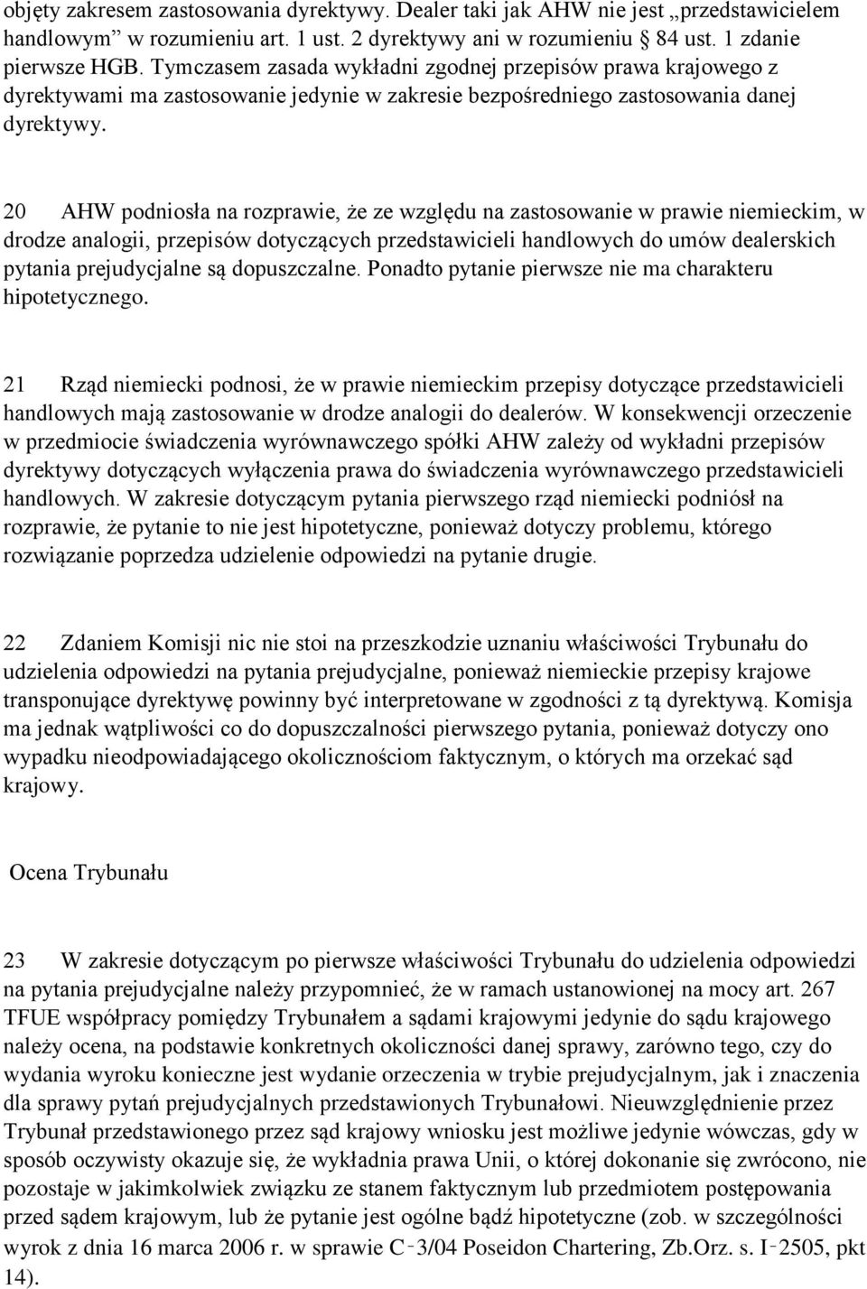 20 AHW podniosła na rozprawie, że ze względu na zastosowanie w prawie niemieckim, w drodze analogii, przepisów dotyczących przedstawicieli handlowych do umów dealerskich pytania prejudycjalne są