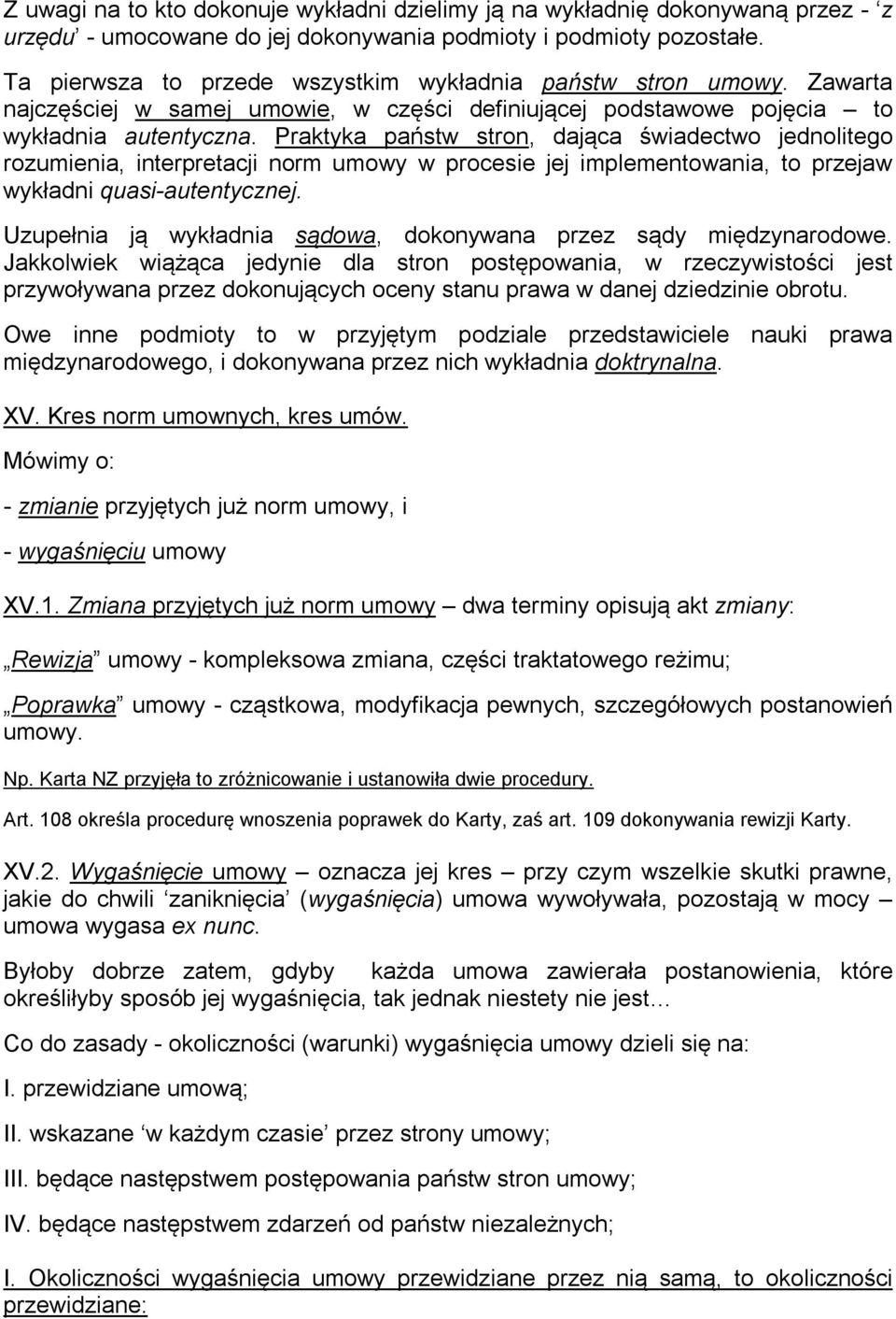 Praktyka państw stron, dająca świadectwo jednolitego rozumienia, interpretacji norm umowy w procesie jej implementowania, to przejaw wykładni quasi-autentycznej.