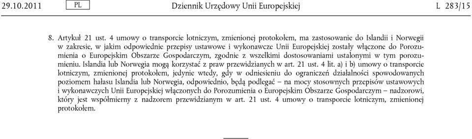 Porozumienia o Europejskim Obszarze Gospodarczym, zgodnie z wszelkimi dostosowaniami ustalonymi w tym porozumieniu. Islandia lub Norwegia mogą korzystać z praw przewidzianych w art. 21 ust. 4 lit.