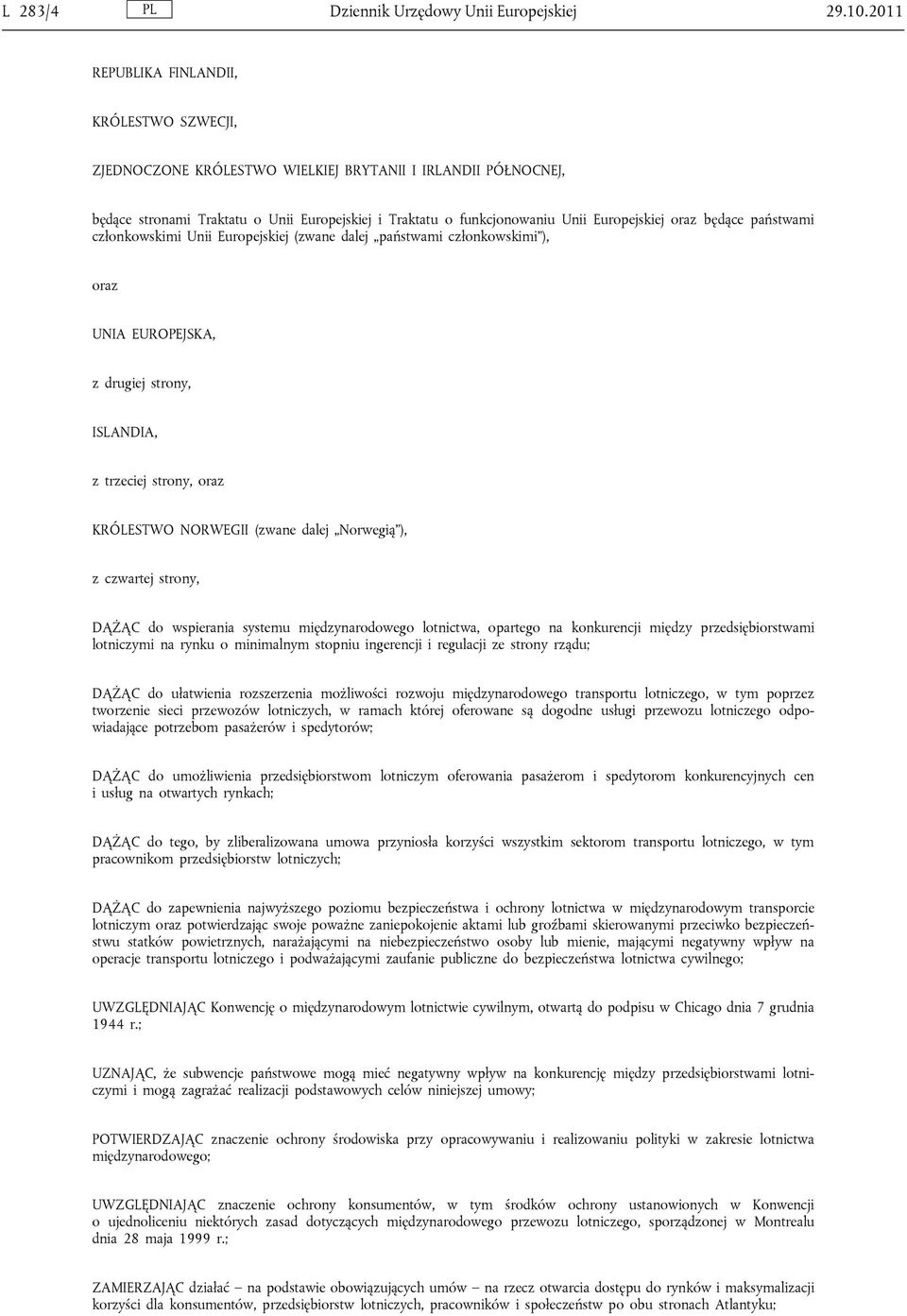 oraz będące państwami członkowskimi Unii Europejskiej (zwane dalej państwami członkowskimi ), oraz UNIA EUROPEJSKA, z drugiej strony, ISLANDIA, z trzeciej strony, oraz KRÓLESTWO NORWEGII (zwane dalej