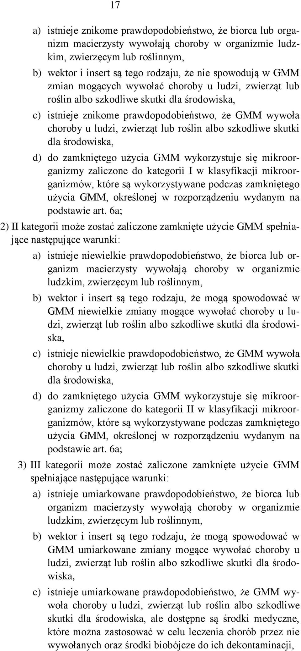 szkodliwe skutki dla środowiska, d) do zamkniętego użycia GMM wykorzystuje się mikroorganizmy zaliczone do kategorii I w klasyfikacji mikroorganizmów, które są wykorzystywane podczas zamkniętego