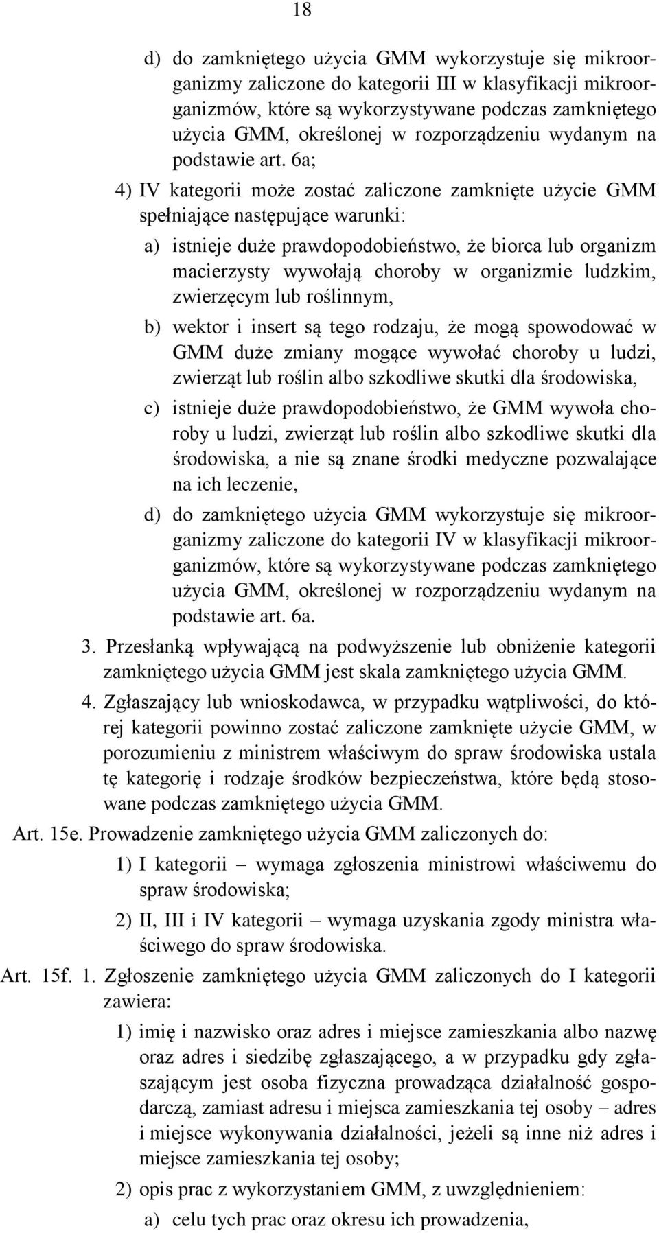 6a; 4) IV kategorii może zostać zaliczone zamknięte użycie GMM spełniające następujące warunki: a) istnieje duże prawdopodobieństwo, że biorca lub organizm macierzysty wywołają choroby w organizmie