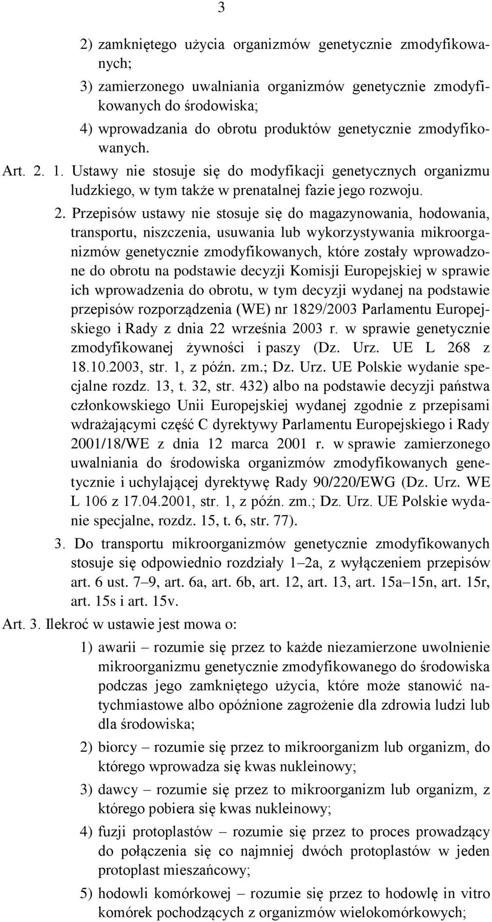 1. Ustawy nie stosuje się do modyfikacji genetycznych organizmu ludzkiego, w tym także w prenatalnej fazie jego rozwoju. 2.