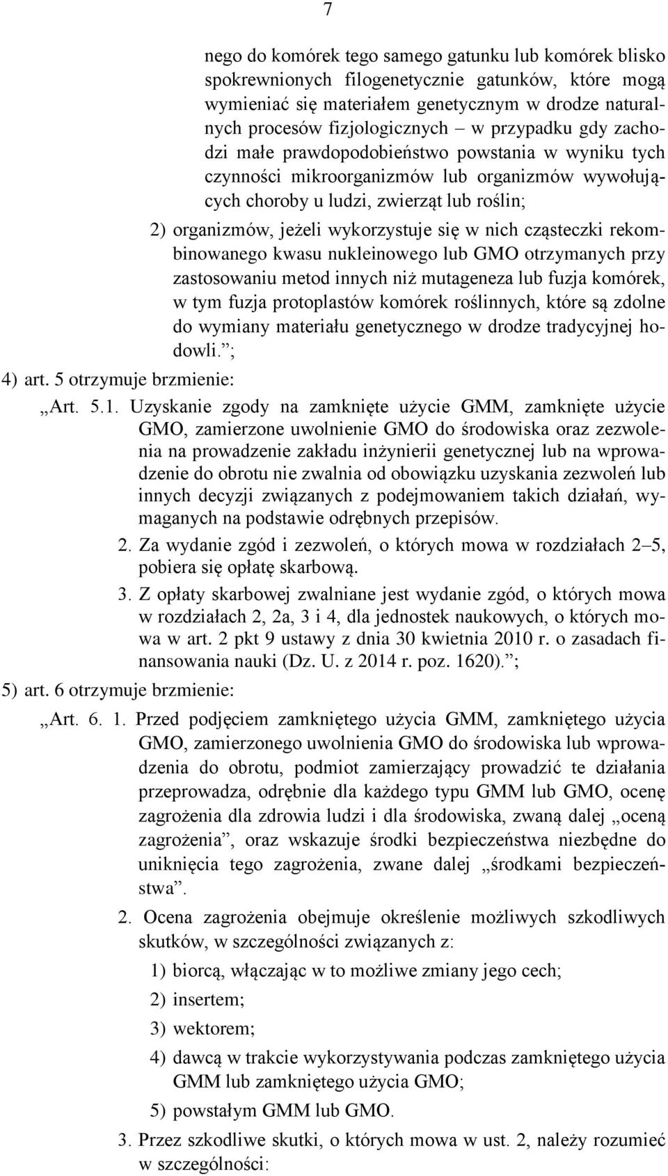 się w nich cząsteczki rekombinowanego kwasu nukleinowego lub GMO otrzymanych przy zastosowaniu metod innych niż mutageneza lub fuzja komórek, w tym fuzja protoplastów komórek roślinnych, które są