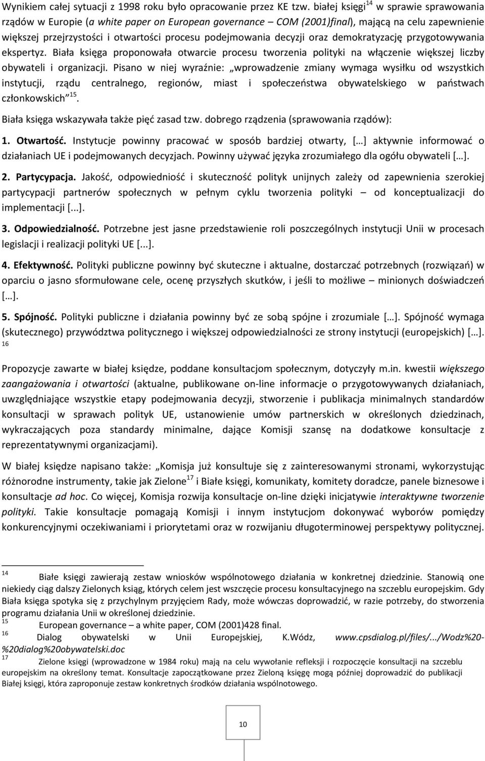 decyzji oraz demokratyzację przygotowywania ekspertyz. Biała księga proponowała otwarcie procesu tworzenia polityki na włączenie większej liczby obywateli i organizacji.