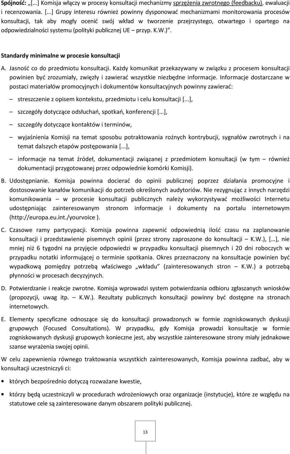 ..] Grupy interesu również powinny dysponować mechanizmami monitorowania procesów konsultacji, tak aby mogły ocenić swój wkład w tworzenie przejrzystego, otwartego i opartego na odpowiedzialności