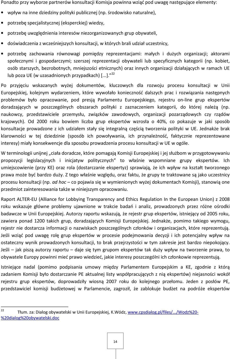 udział uczestnicy, potrzebę zachowania równowagi pomiędzy reprezentacjami: małych i dużych organizacji; aktorami społecznymi i gospodarczymi; szerszej reprezentacji obywateli lub specyficznych