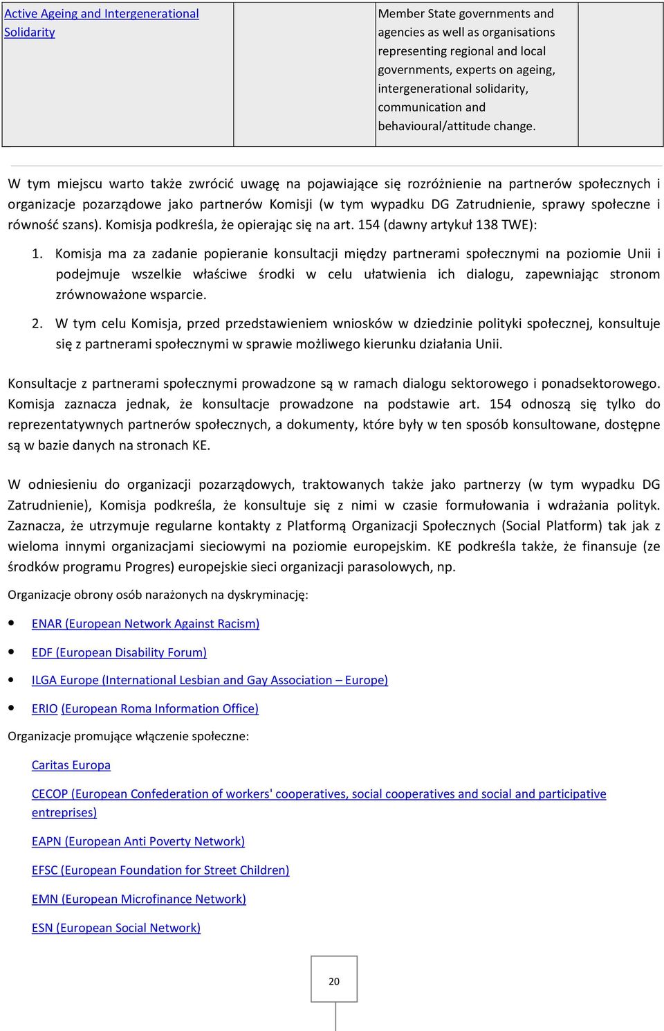 W tym miejscu warto także zwrócić uwagę na pojawiające się rozróżnienie na partnerów społecznych i organizacje pozarządowe jako partnerów Komisji (w tym wypadku DG Zatrudnienie, sprawy społeczne i