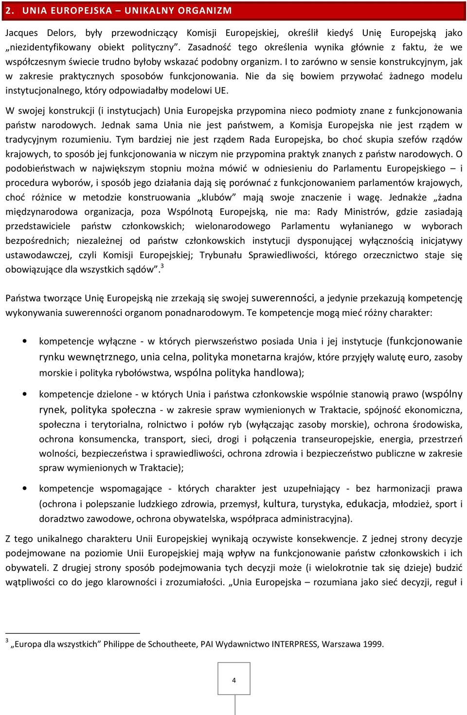 I to zarówno w sensie konstrukcyjnym, jak w zakresie praktycznych sposobów funkcjonowania. Nie da się bowiem przywołać żadnego modelu instytucjonalnego, który odpowiadałby modelowi UE.