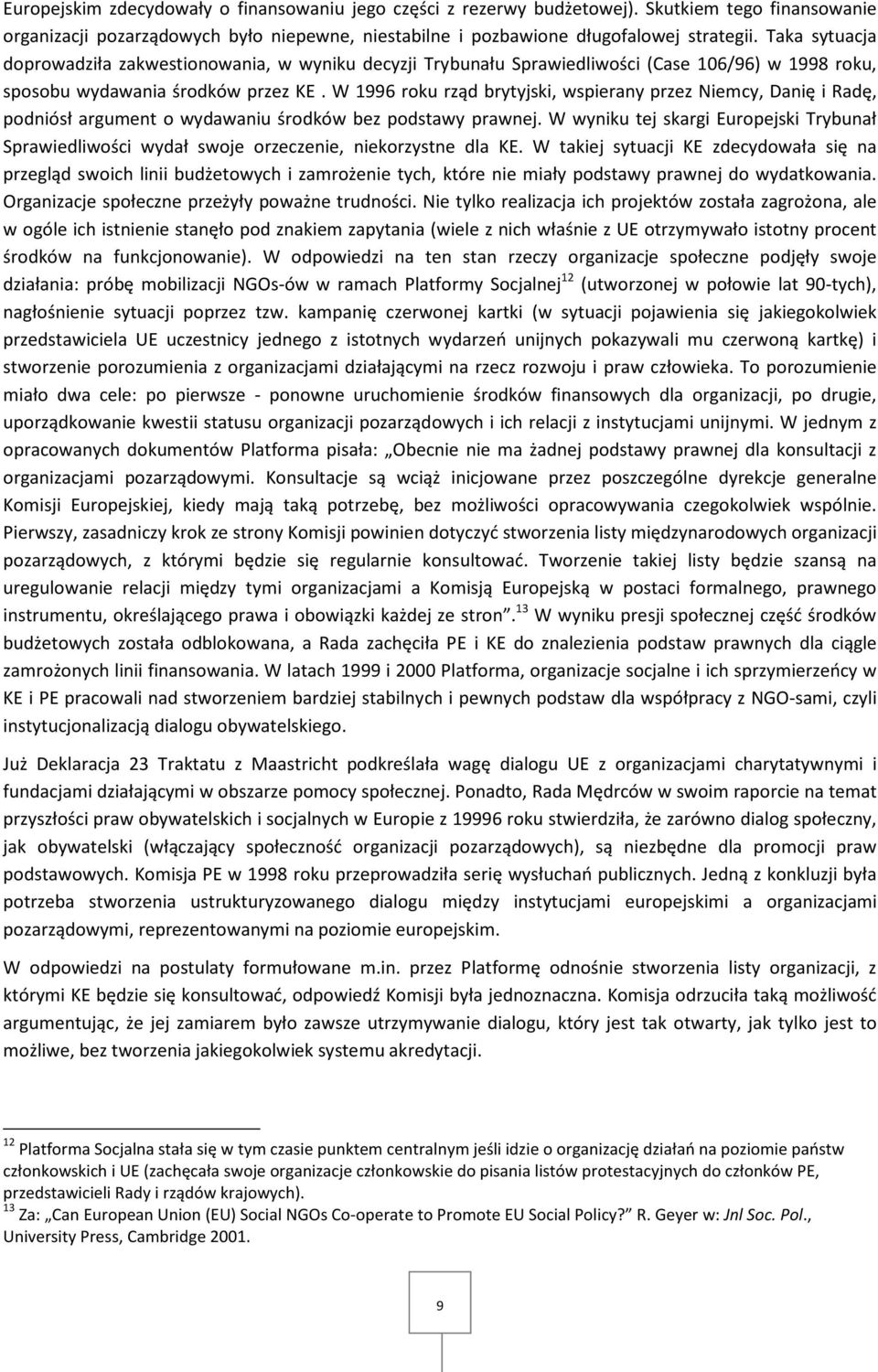 W 1996 roku rząd brytyjski, wspierany przez Niemcy, Danię i Radę, podniósł argument o wydawaniu środków bez podstawy prawnej.