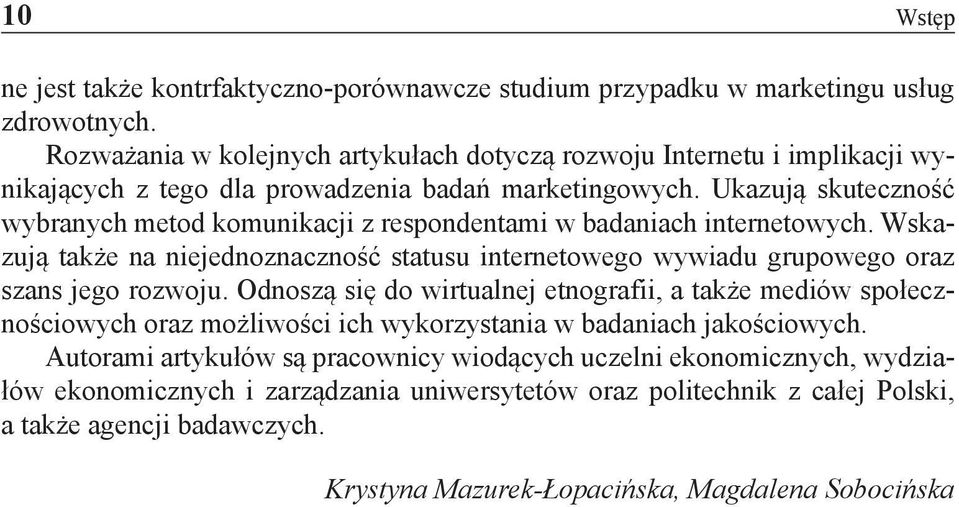 Ukazują skuteczność wybranych metod komunikacji z respondentami w badaniach internetowych. Wskazują także na niejednoznaczność statusu internetowego wywiadu grupowego oraz szans jego rozwoju.