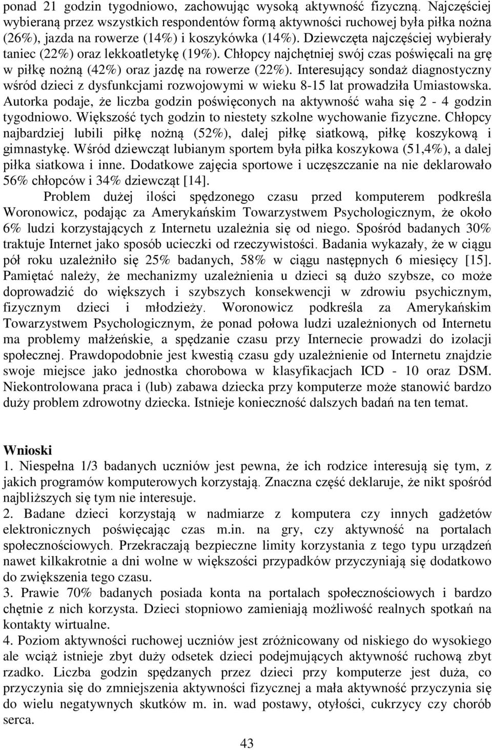 Dziewczęta najczęściej wybierały taniec (22%) oraz lekkoatletykę (19%). Chłopcy najchętniej swój czas poświęcali na grę w piłkę nożną (42%) oraz jazdę na rowerze (22%).